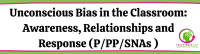 Unconscious Bias in the Classroom: Awareness, Relationships and Response